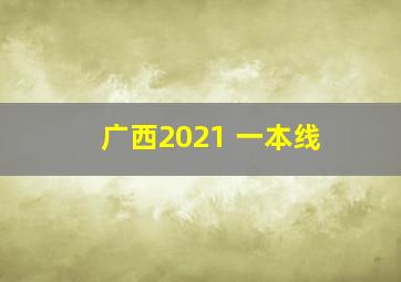 广西2021 一本线